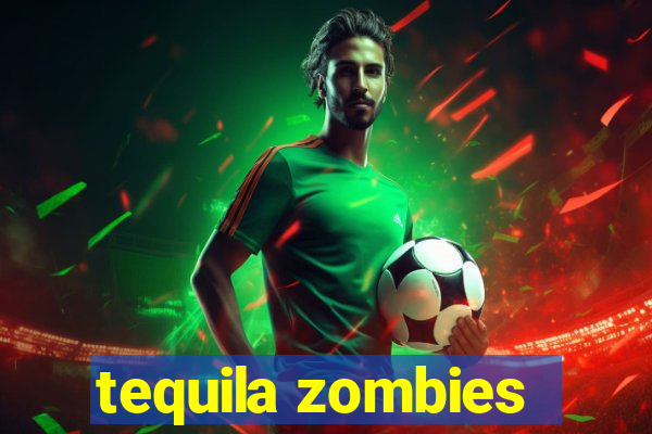 tequila zombies